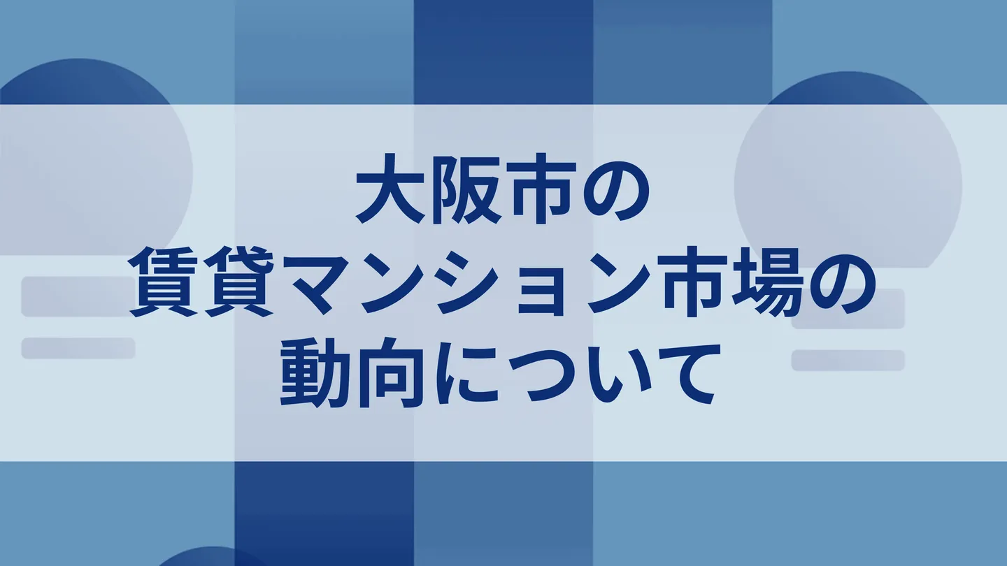 大阪市の賃貸マンション市場の動向について