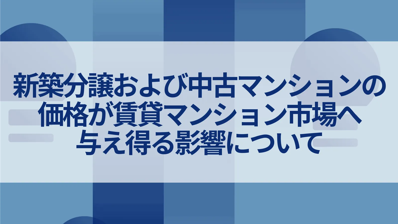 新築分譲および中古マンションの価格が賃貸マンション市場へ与え得る影響について