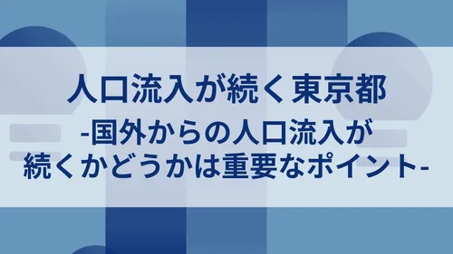 人口流入が続く東京都-国外からの人口流入が続くかどうか は重要なポイント-